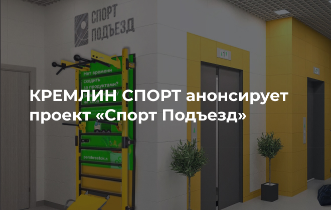 КРЕМЛИНСПОРТ объявила о запуске проекта «Спорт Подъезд»